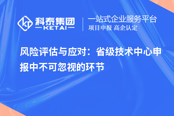 風險評估與應對：省級技術中心申報中不可忽視的環節