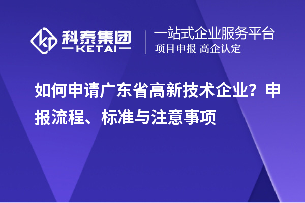 如何申請廣東省高新技術企業？申報流程、標準與注意事項