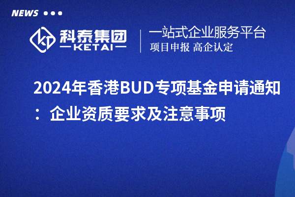 2024年香港BUD專項基金申請通知：企業資質要求及注意事項