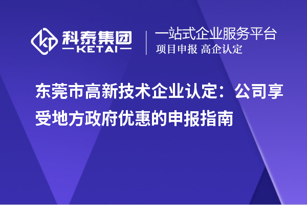 東莞市高新技術(shù)企業(yè)認(rèn)定：公司享受地方政府優(yōu)惠的申報(bào)指南