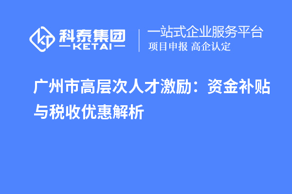 廣州市高層次人才激勵：資金補貼與稅收優惠解析