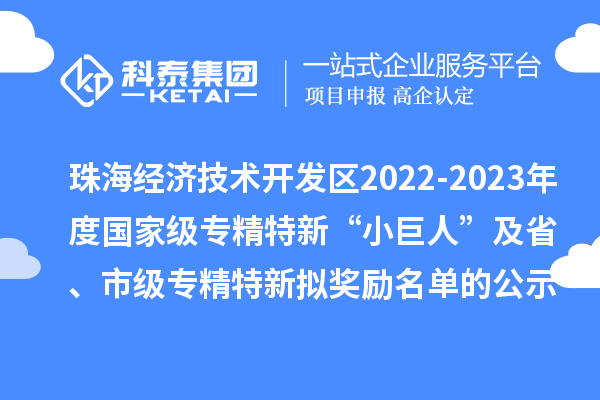 珠海經濟技術開發區2022-2023年度國家級專精特新“小巨人”及省、市級專精特新擬獎勵名單的公示