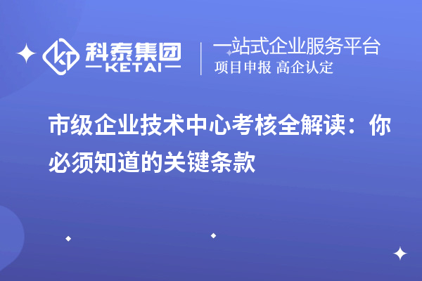 市級企業技術中心考核全解讀：你必須知道的關鍵條款