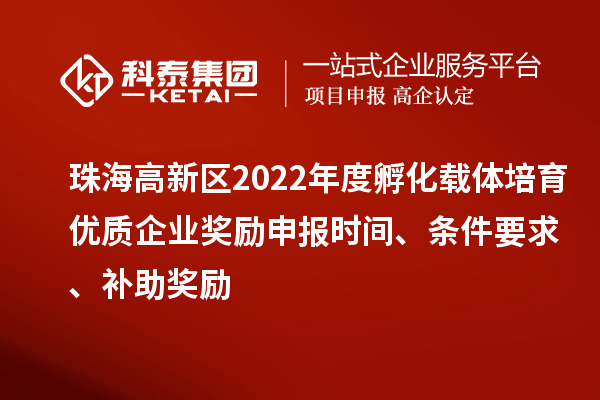 珠海高新區(qū)2022年度孵化載體培育優(yōu)質(zhì)企業(yè)獎(jiǎng)勵(lì)申報(bào)時(shí)間、條件要求、補(bǔ)助獎(jiǎng)勵(lì)