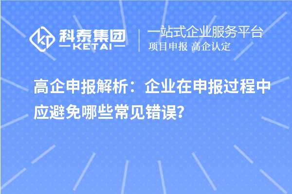 高企申報(bào)解析：企業(yè)在申報(bào)過程中應(yīng)避免哪些常見錯(cuò)誤？