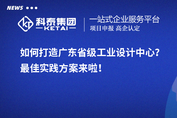 如何打造廣東省級(jí)工業(yè)設(shè)計(jì)中心？最佳實(shí)踐方案來(lái)啦！