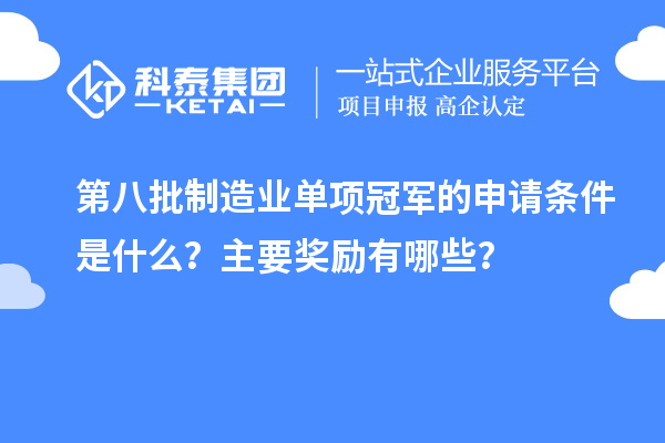 第八批制造業單項冠軍的申請條件是什么？主要獎勵有哪些？