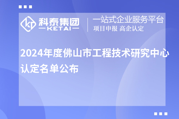 2024年度佛山市工程技術研究中心認定名單公布