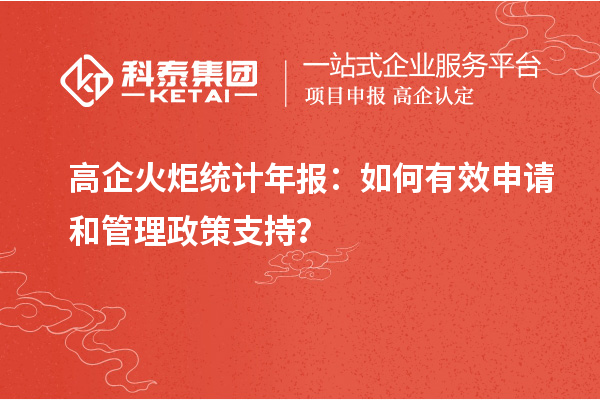 高企火炬統(tǒng)計(jì)年報(bào)：如何有效申請和管理政策支持？