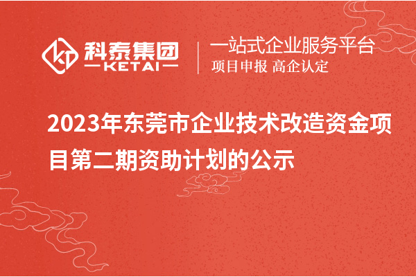 2023年東莞市企業技術改造資金項目第二期資助計劃的公示