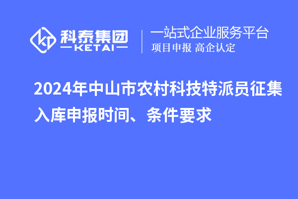 2024年中山市農村科技特派員征集入庫申報時間、條件要求