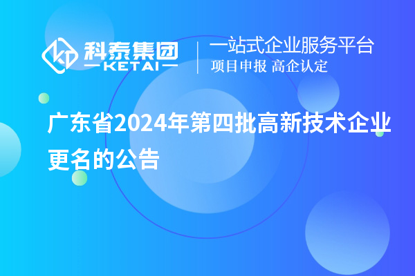 廣東省2024年第四批高新技術企業(yè)更名的公告