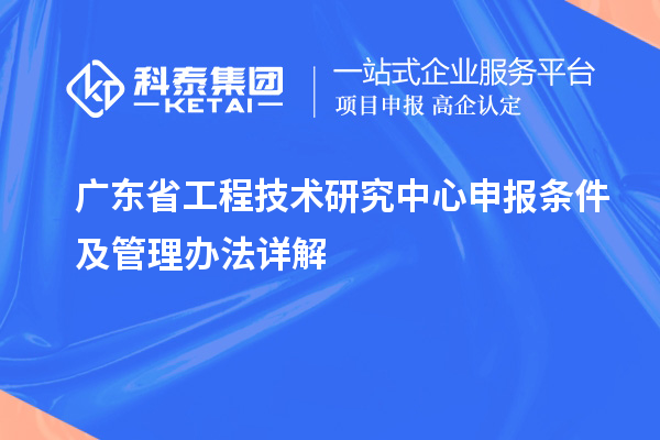 廣東省工程技術(shù)研究中心申報條件及管理辦法詳解