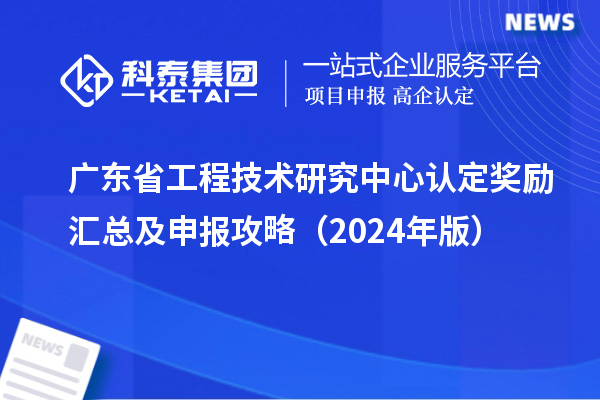 廣東省工程技術(shù)研究中心認定獎勵匯總及申報攻略（2024年版）