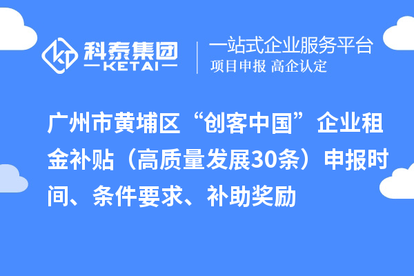 廣州市黃埔區“創客中國”企業租金補貼（高質量發展30條）申報時間、條件要求、補助獎勵