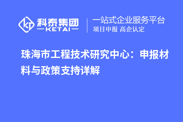 珠海市工程技術研究中心：申報材料與政策支持詳解