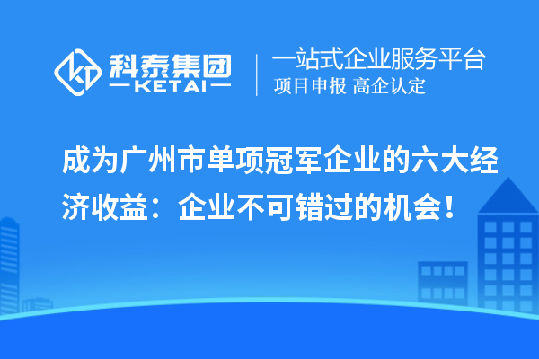 成為廣州市單項冠軍企業的六大經濟收益：企業不可錯過的機會！