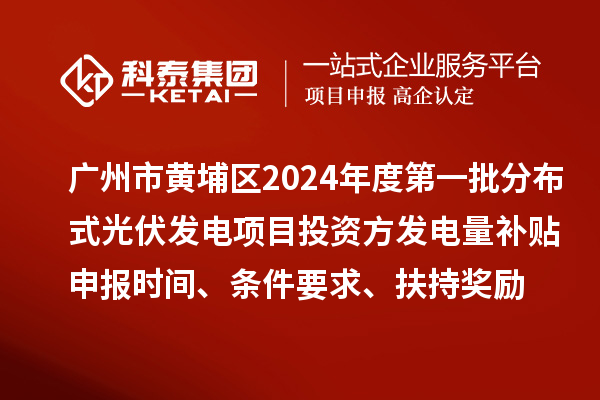 廣州市黃埔區2024年度第一批分布式光伏發電項目投資方發電量補貼申報時間、條件要求、扶持獎勵