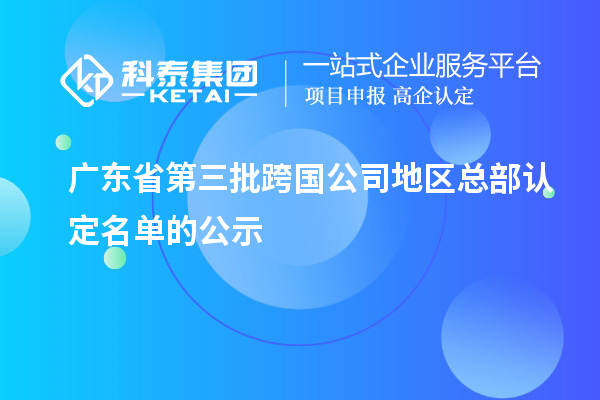 廣東省第三批跨國公司地區總部認定名單的公示