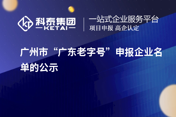 廣州市“廣東老字號(hào)”申報(bào)企業(yè)名單的公示