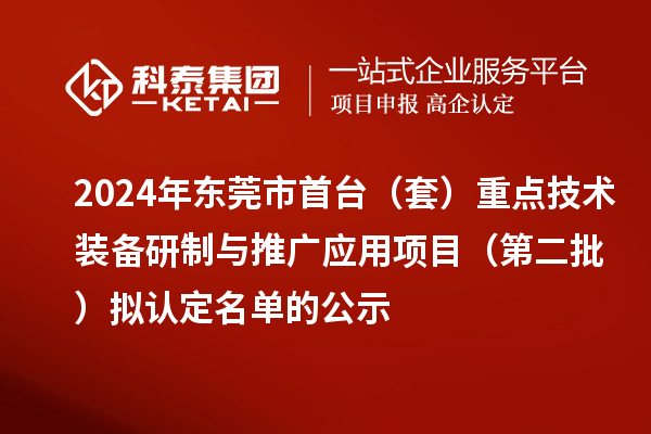 2024年東莞市首臺(tái)（套）重點(diǎn)技術(shù)裝備研制與推廣應(yīng)用項(xiàng)目（第二批）擬認(rèn)定名單的公示