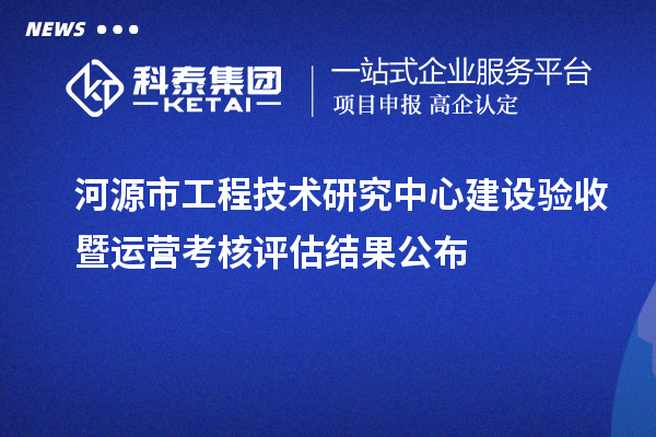 河源市工程技術研究中心建設驗收暨運營考核評估結果公布