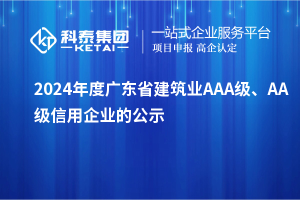 2024年度廣東省建筑業AAA級、AA級信用企業的公示