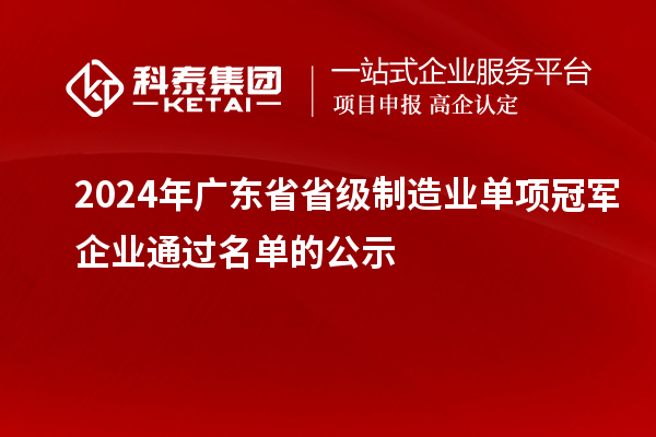 2024年廣東省省級制造業(yè)單項冠軍企業(yè)通過名單的公示