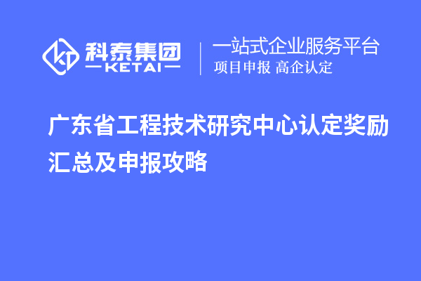 廣東省工程技術研究中心認定獎勵匯總及申報攻略