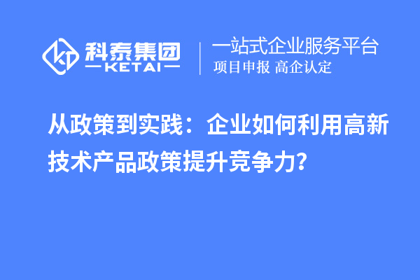 從政策到實踐：企業如何利用高新技術產品政策提升競爭力？