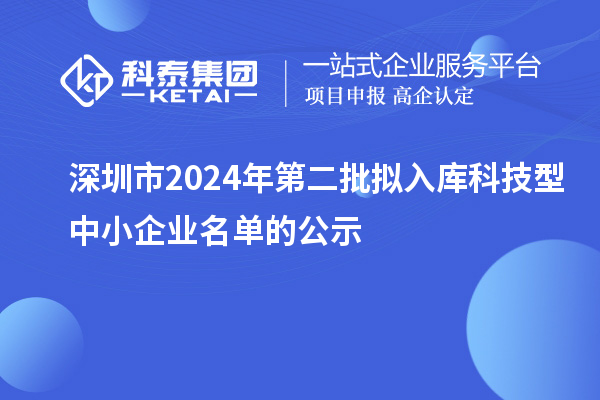 深圳市2024年第二批擬入庫(kù)科技型中小企業(yè)名單的公示