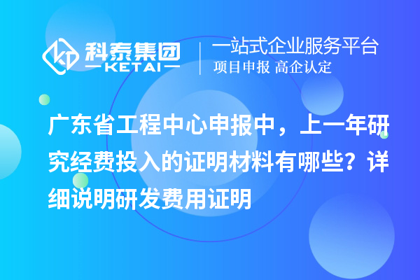 廣東省工程中心申報中，上一年研究經費投入的證明材料有哪些？ 詳細說明研發費用證明