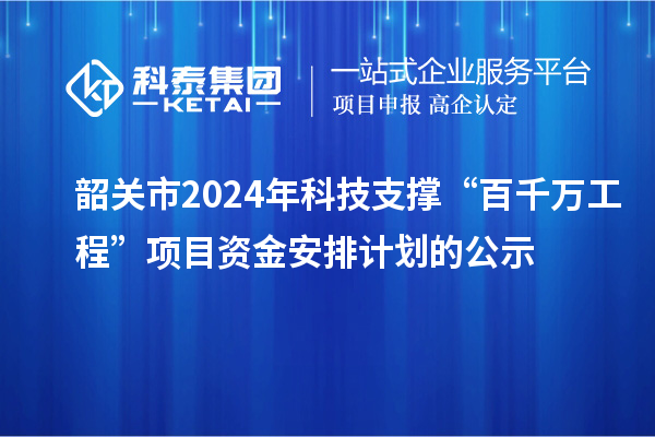 韶關市2024年科技支撐“百千萬工程”項目資金安排計劃的公示