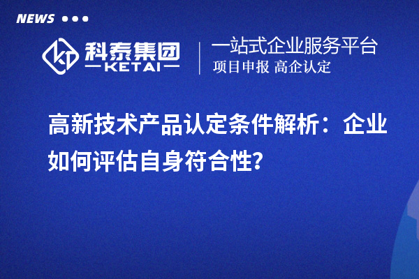 高新技術產品認定條件解析：企業如何評估自身符合性？