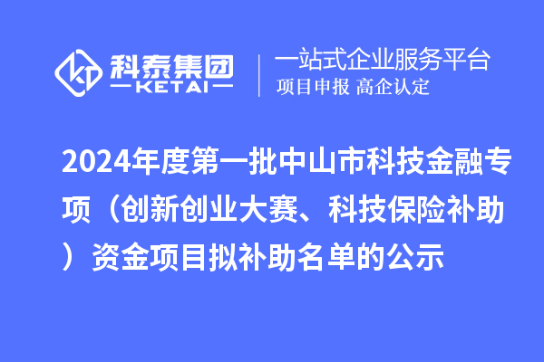 2024年度第一批中山市科技金融專項(xiàng)（創(chuàng)新創(chuàng)業(yè)大賽、科技保險(xiǎn)補(bǔ)助）資金項(xiàng)目擬補(bǔ)助名單的公示