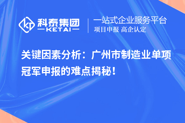 關鍵因素分析：廣州市制造業單項冠軍申報的難點揭秘！