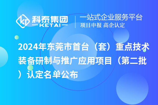 2024年東莞市首臺（套）重點技術裝備研制與推廣應用項目（第二批）認定名單公布