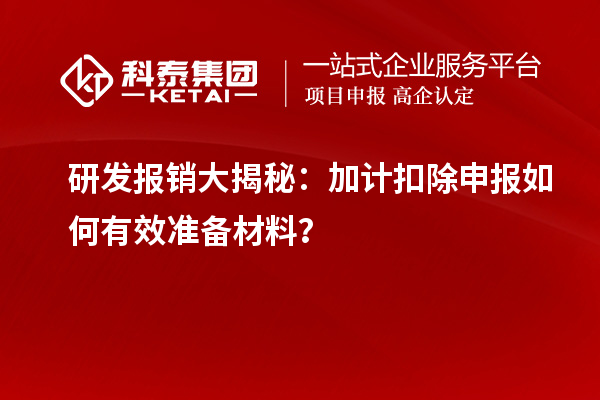 研發報銷大揭秘：加計扣除申報如何有效準備材料？