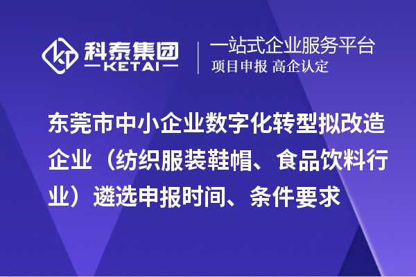 東莞市中小企業數字化轉型擬改造企業（紡織服裝鞋帽、食品飲料行業）遴選申報時間、條件要求、扶持獎勵