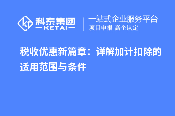 稅收優惠新篇章：詳解加計扣除的適用范圍與條件