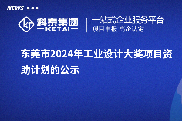 東莞市2024年工業設計大獎項目資助計劃的公示