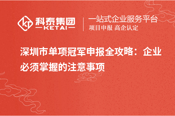 深圳市單項冠軍申報全攻略：企業必須掌握的注意事項