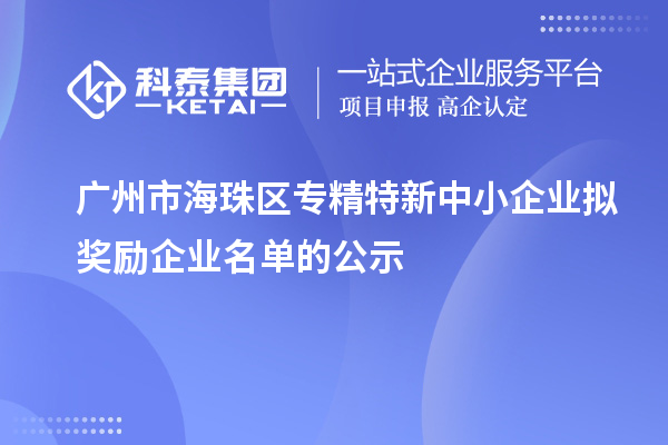 廣州市海珠區專精特新中小企業擬獎勵企業名單的公示