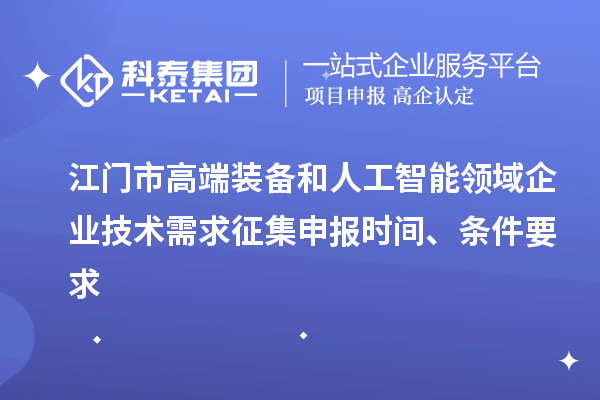 江門市高端裝備和人工智能領域企業技術需求征集申報時間、條件要求