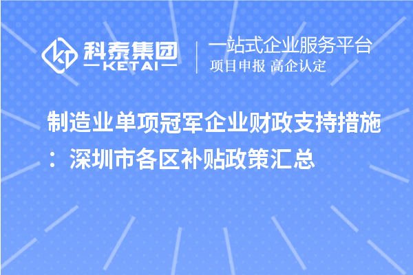 制造業單項冠軍企業財政支持措施：深圳市各區補貼政策匯總