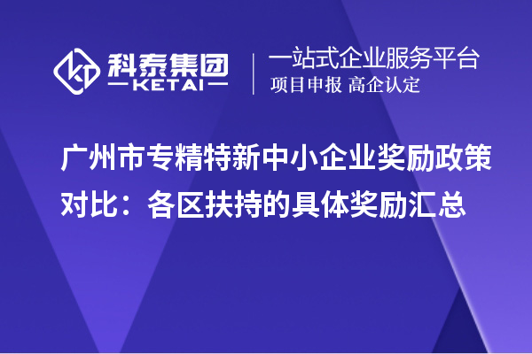 廣州市專精特新中小企業獎勵政策對比：各區扶持的具體獎勵匯總