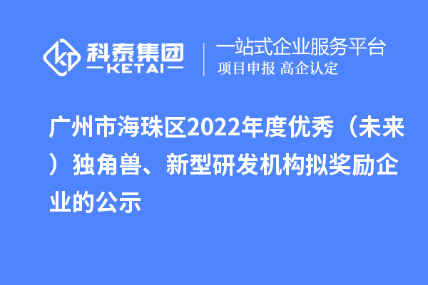 廣州市海珠區2022年度優秀（未來）獨角獸、新型研發機構擬獎勵企業的公示