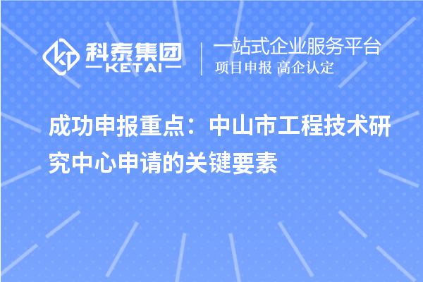 成功申報重點：中山市工程技術研究中心申請的關鍵要素