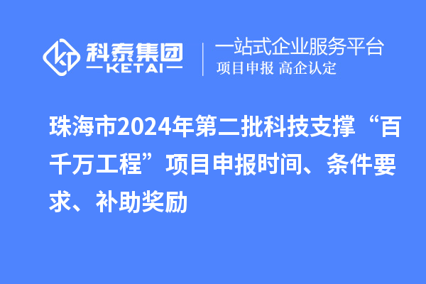 珠海市2024年第二批科技支撐“百千萬工程”項目申報時間、條件要求、補(bǔ)助獎勵