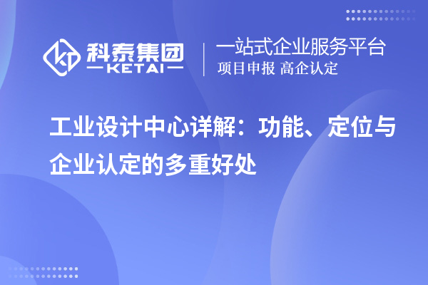 工業(yè)設(shè)計(jì)中心詳解：功能、定位與企業(yè)認(rèn)定的多重好處